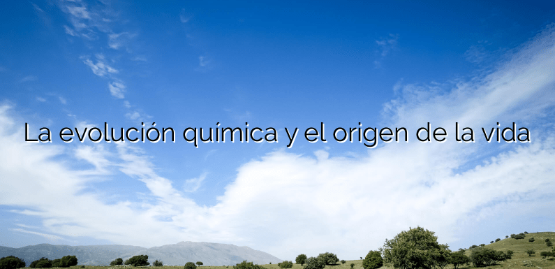 La evolución química y el origen de la vida