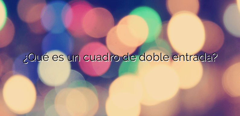 ¿Qué es un cuadro de doble entrada?